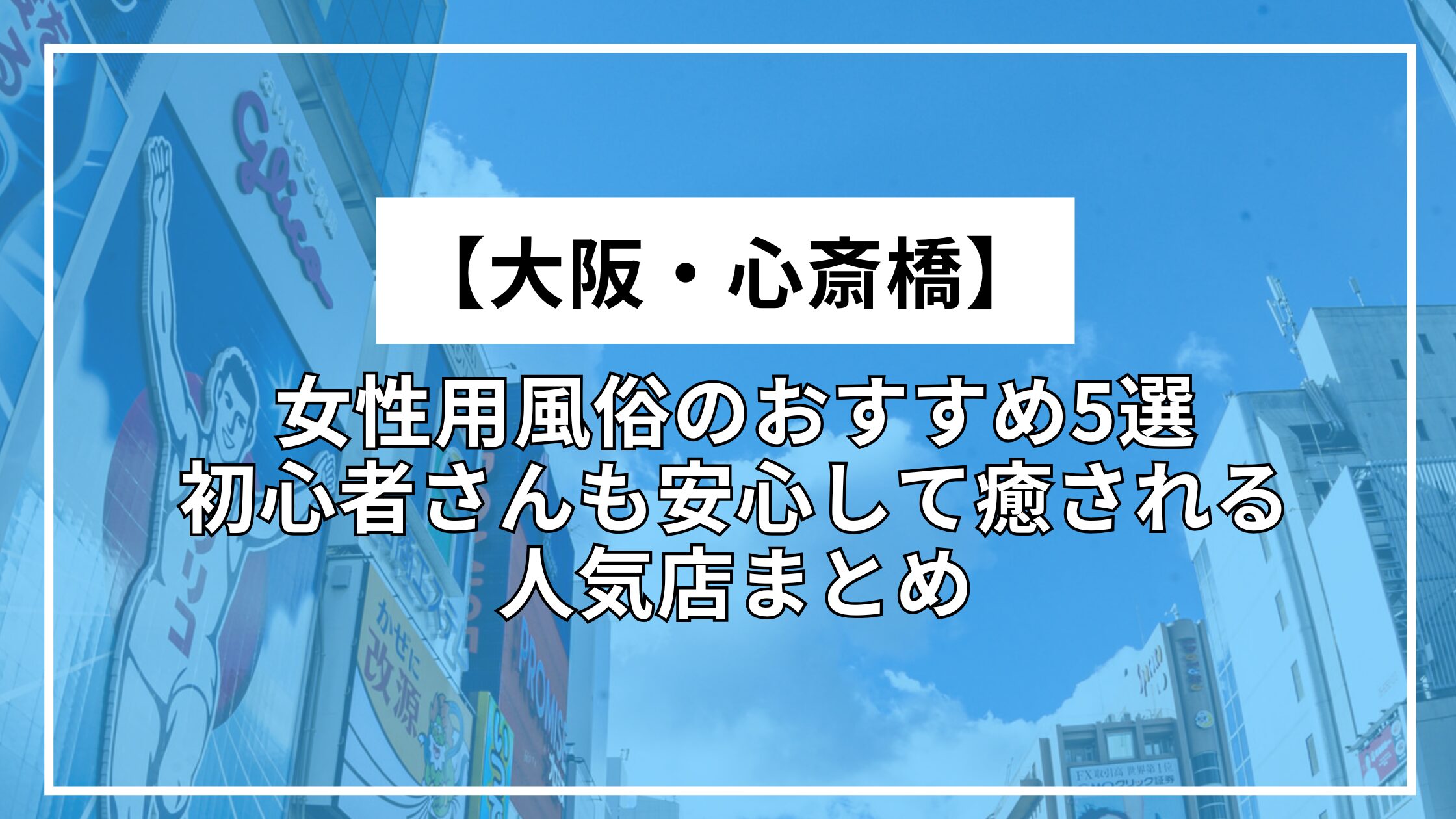 【大阪・心斎橋】女性用風俗のおすすめ5選｜初心者さんも安心して癒される人気店まとめ