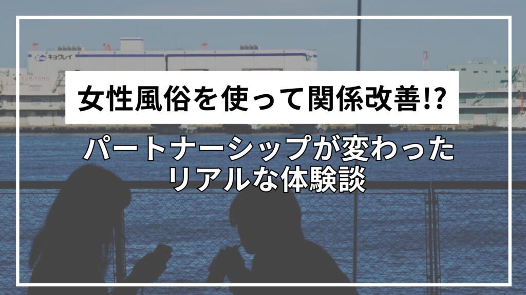 女性風俗を使って関係改善! パートナーシップが変わったリアルな体験談