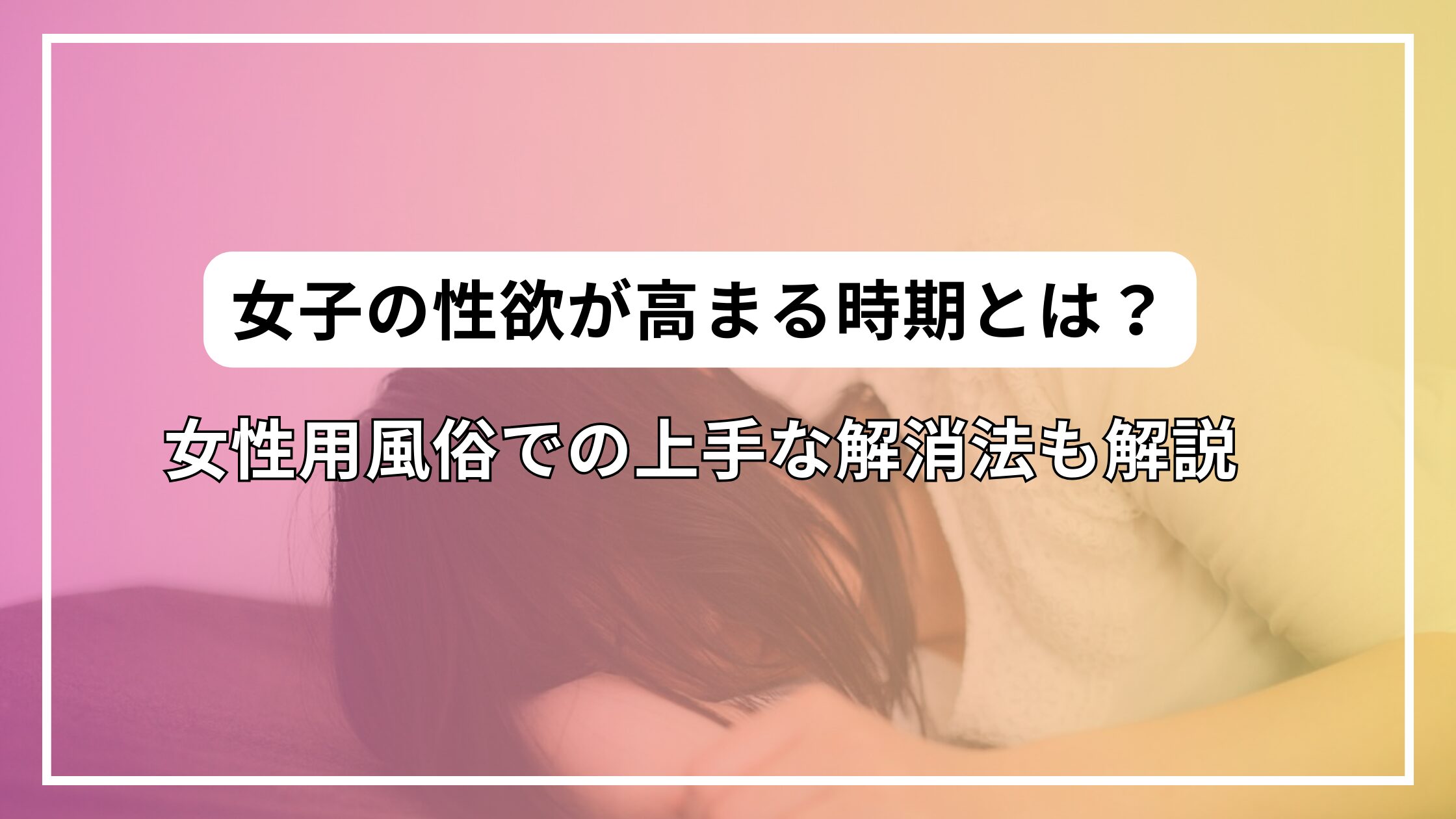 女子の性欲が高まる時期とは？女性用風俗での上手な解消法も解説