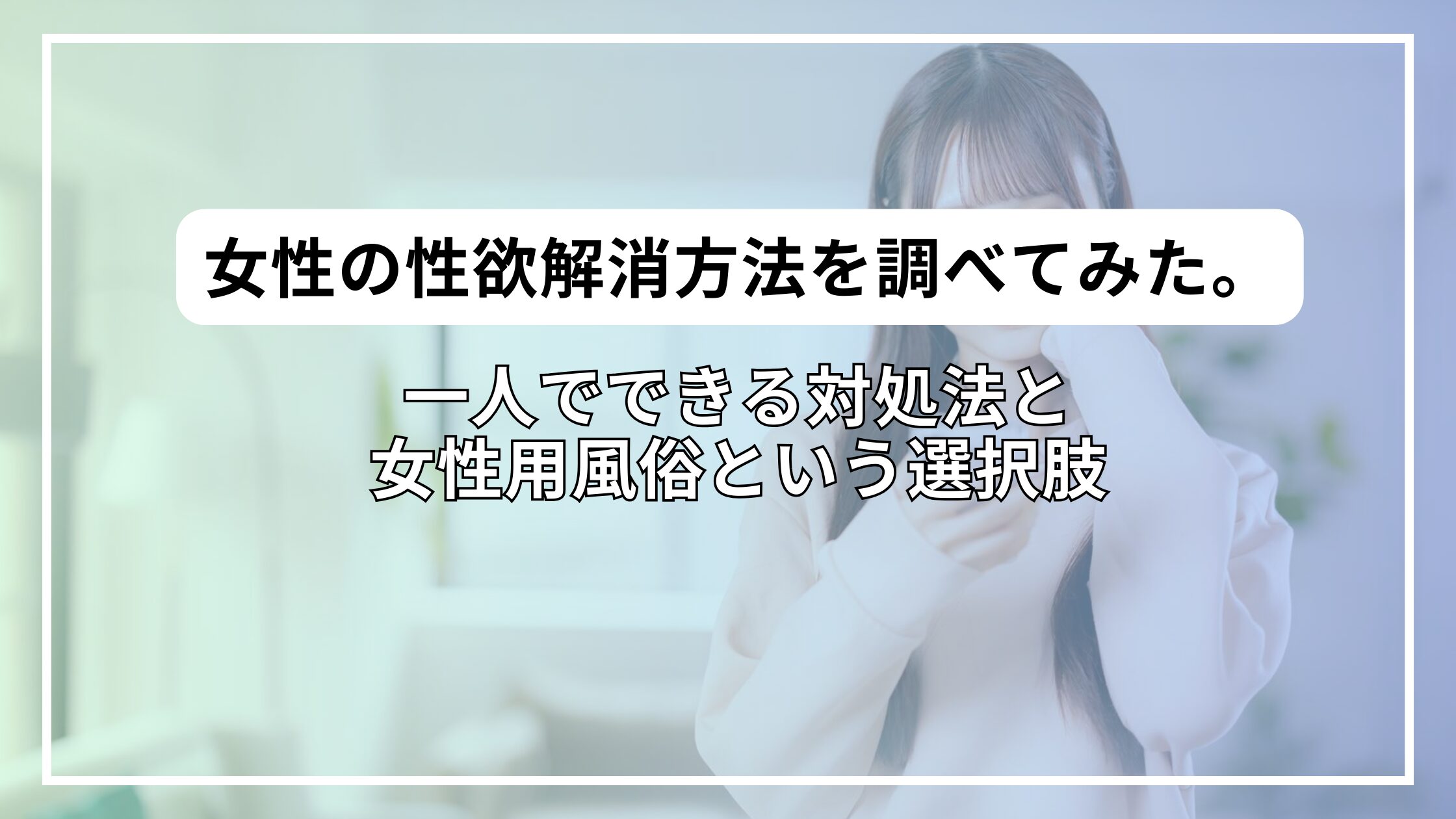 女性の性欲解消方法7選｜一人でできる対処法と女性用風俗という選択肢